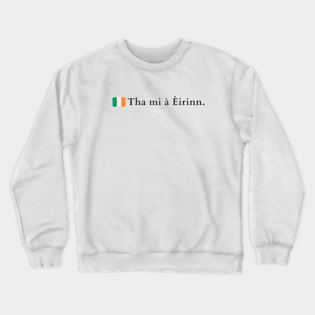 Tha mi à Èirinn I am from Ireland in Scottish Gaelic Crewneck Sweatshirt by allscots